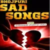 BHOJPURI SAD SONGS